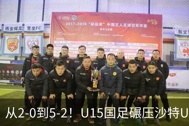从2-0到5-2！U15国足碾压沙特U15，土帅差距引热议，春天来了？