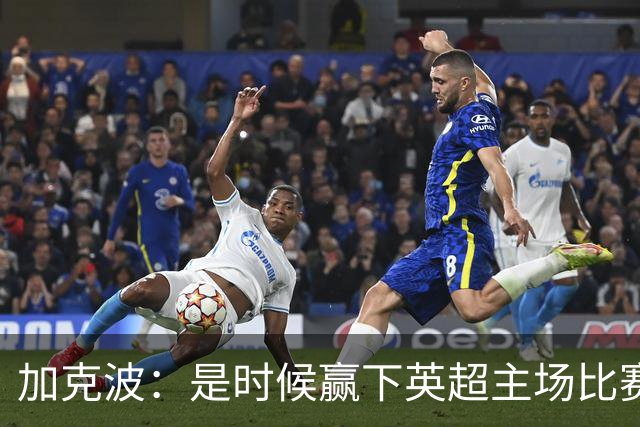 加克波：是时候赢下英超主场比赛，六个月不胜实在太久了