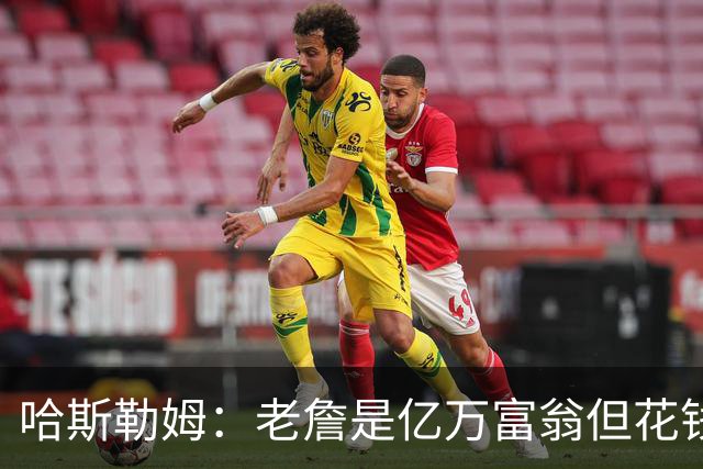 哈斯勒姆：老詹是亿万富翁但花钱很节俭 镜头关掉我们就说他抠门