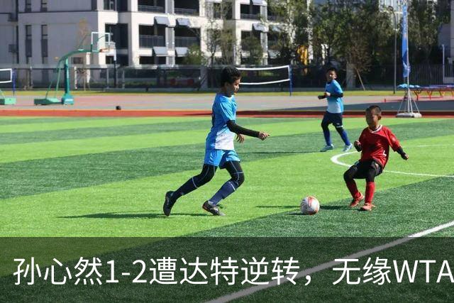 孙心然1-2遭达特逆转，无缘WTA250广州站决赛