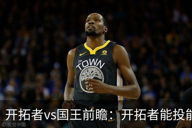 开拓者vs国王前瞻：开拓者能投能抢亮点多，国王混日子凶多吉少