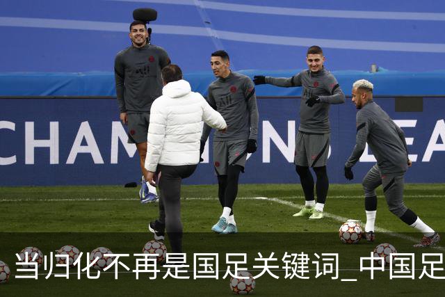 当归化不再是国足关键词 中国足球根基还是本土青训
