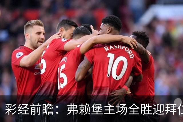 彩经前瞻：弗赖堡主场全胜迎拜仁，孔帕尼缺席仍看好客胜