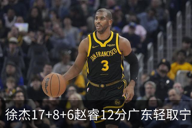 徐杰17+8+6赵睿12分广东轻取宁波 宁鸿宇18分