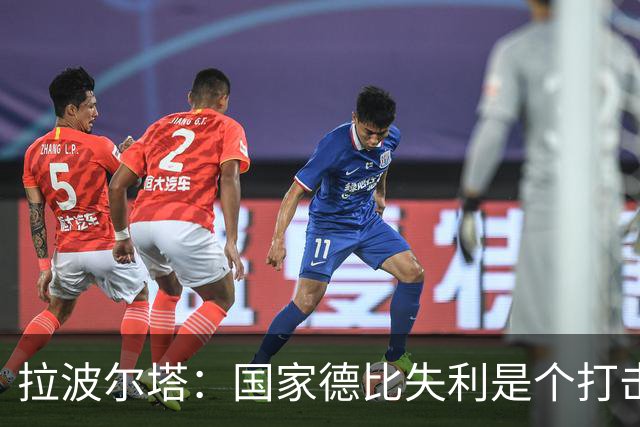 拉波尔塔：国家德比失利是个打击，但我们仍然排名第一