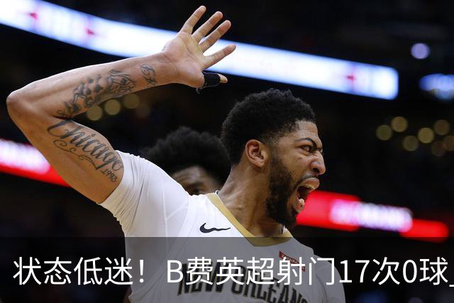 状态低迷！B费英超射门17次0球 101次丢失球权