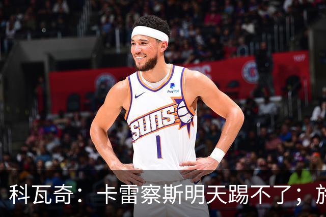 科瓦奇：卡雷察斯明天踢不了；施洛特贝克的脚踝有时还会疼