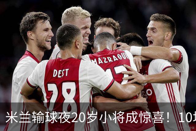 米兰输球夜20岁小将成惊喜！10场轰7球 他被誉为新因扎吉