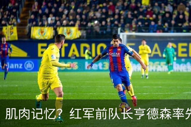 肌肉记忆？红军前队长亨德森率先向裁判示意队友福法纳手球