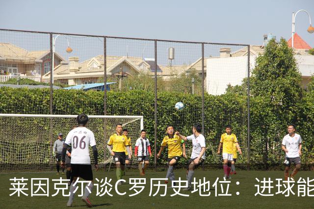 莱因克尔谈C罗历史地位：进球能力比肩梅西，但技术创造力仍逊色