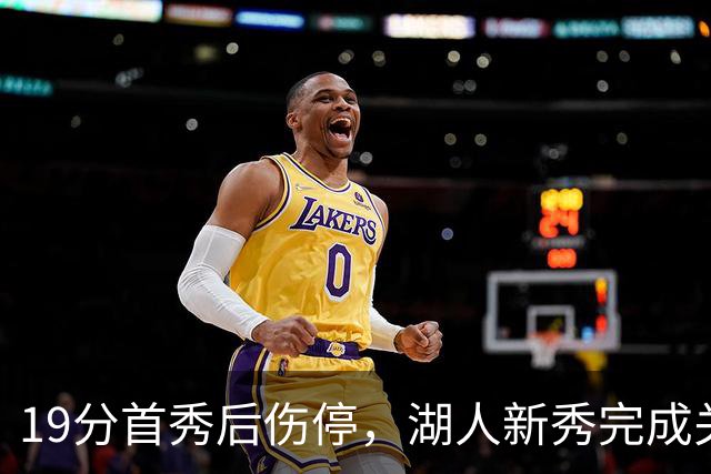 19分首秀后伤停，湖人新秀完成关键一步
