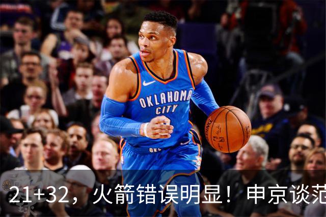 21+32，火箭错误明显！申京谈范弗利特讲出一事实，杜兰特也认清现实